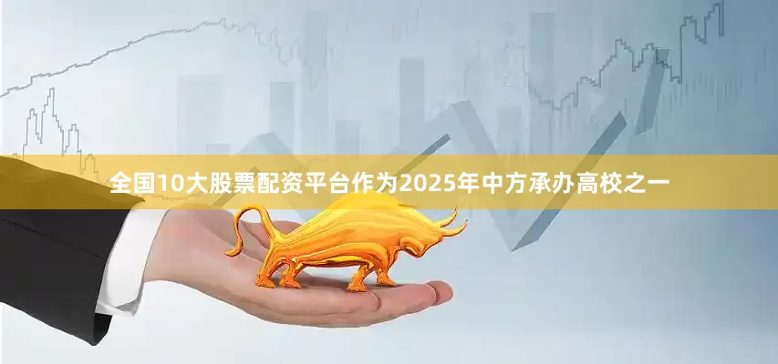 全国10大股票配资平台作为2025年中方承办高校之一