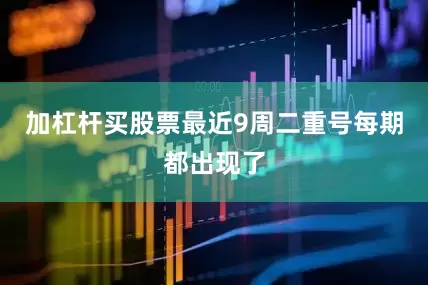 加杠杆买股票最近9周二重号每期都出现了