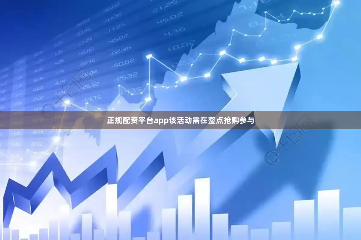 正规配资平台app该活动需在整点抢购参与