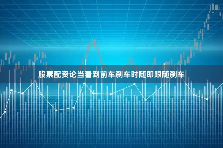 股票配资论当看到前车刹车时随即跟随刹车