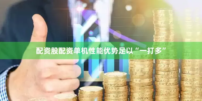 配资股配资单机性能优势足以“一打多”